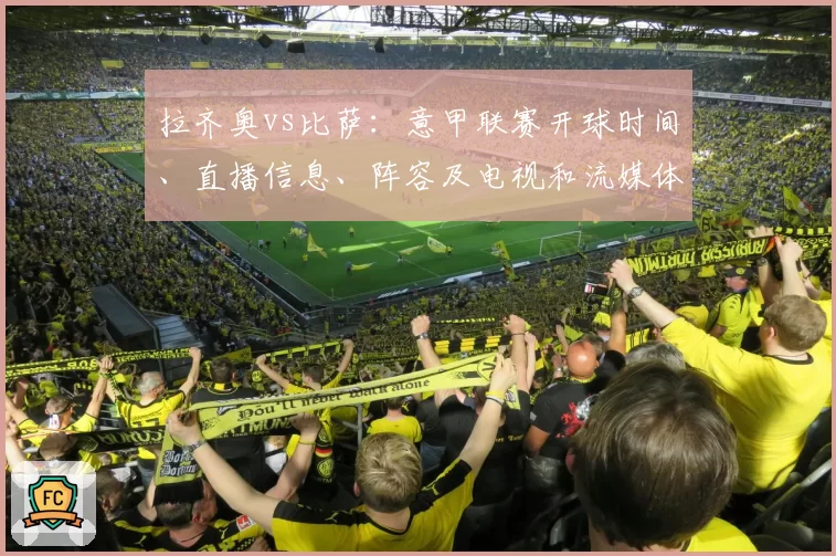 拉齐奥vs比萨：意甲联赛开球时间、直播信息、阵容及电视和流媒体观看方式