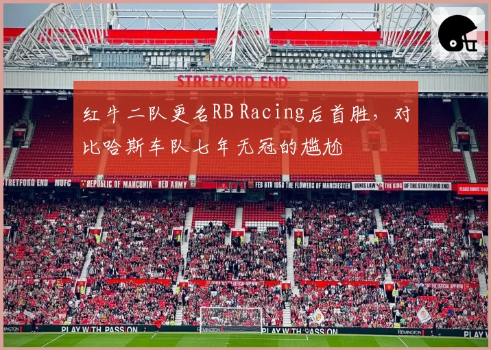 红牛二队更名RB Racing后首胜，对比哈斯车队七年无冠的尴尬