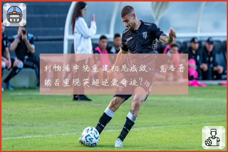 利物浦中场重建初见成效，克洛普能否重现英超逆袭奇迹？