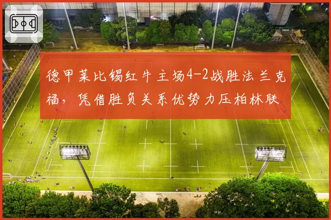 德甲莱比锡红牛主场4-2战胜法兰克福，凭借胜负关系优势力压柏林联合排名第三