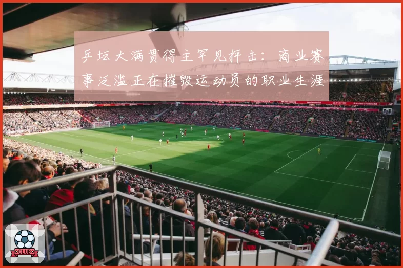 乒坛大满贯得主罕见抨击：商业赛事泛滥正在摧毁运动员的职业生涯