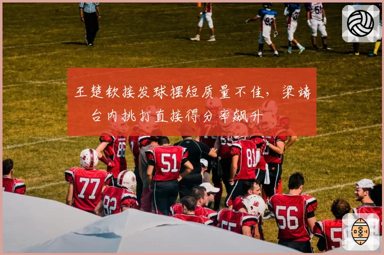 王楚钦接发球摆短质量不佳,梁靖崑台内挑打直接得分率飙升